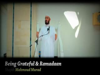 Being Grateful & Ramadaan - Sh. Mahmoud Murad